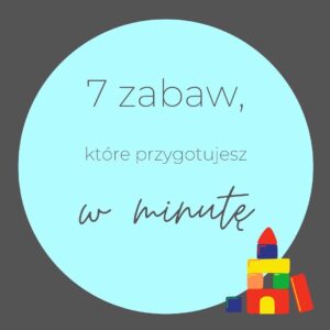 Read more about the article 7 ZABAW DO PRZYGOTOWANIA W MINUTĘ